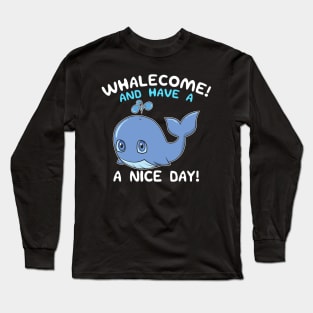 Whalecome! And Have A Nice Day! Whale Welcome Pun Long Sleeve T-Shirt